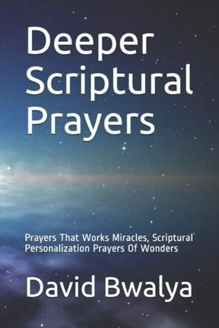 Deeper Scriptural Prayers: Prayers That Works Miracles, Scriptural Personalization Prayers Of Wonders