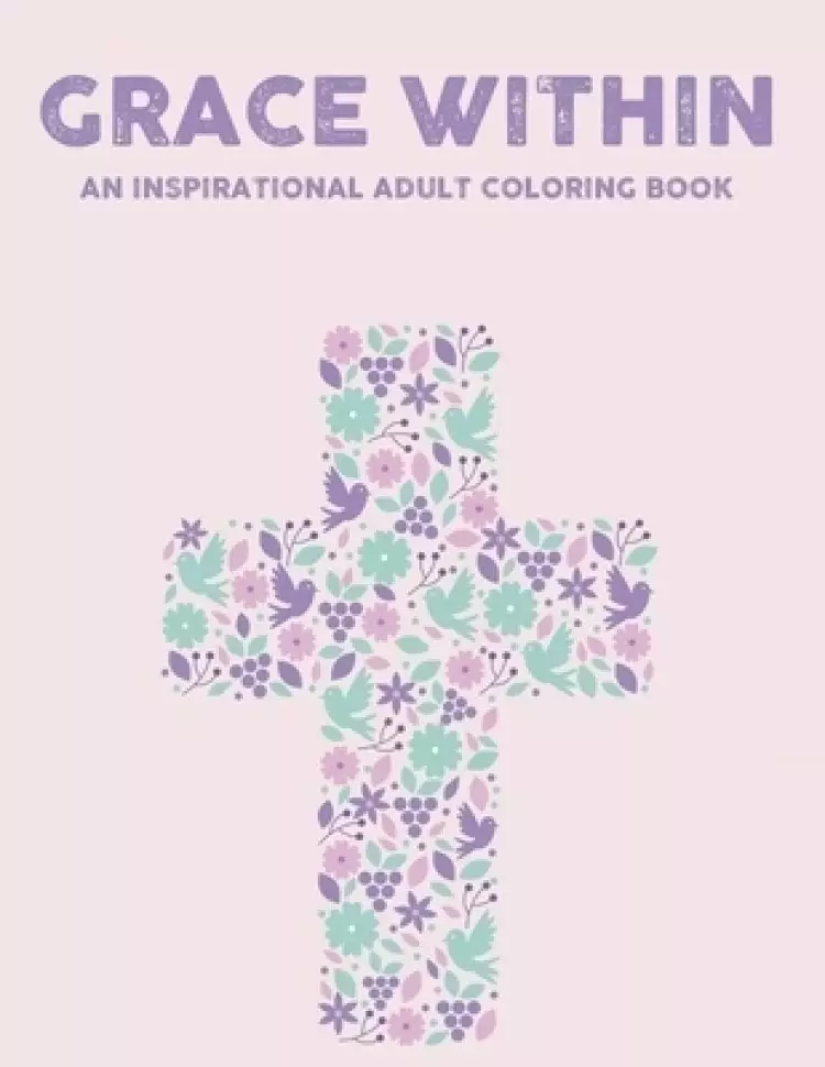 Grace Within An Inspirational Adult Coloring Book: Bible Verse Coloring Book For Adult Faith-Building and Relaxation, Pages With Stress Relieving Flor