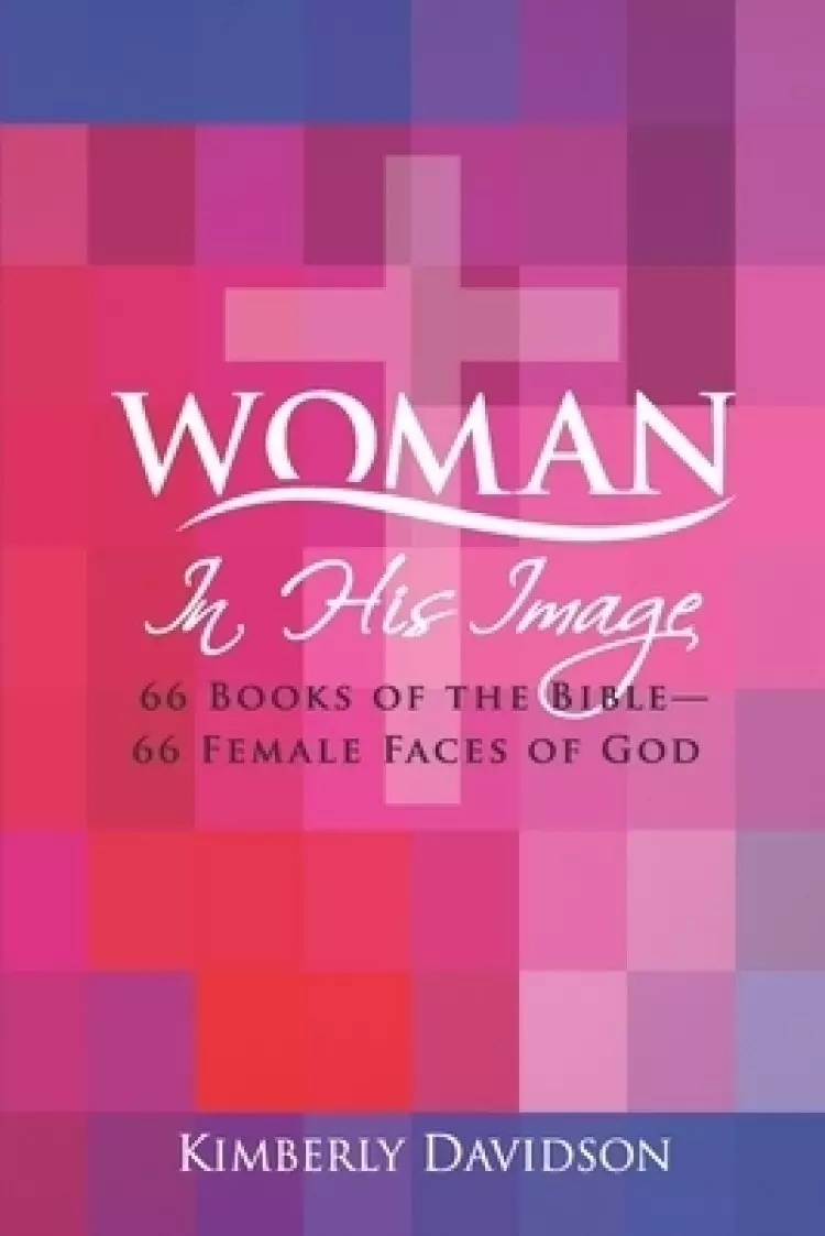Woman: In His Image: 66 Books of the Bible -- 66 Female Faces of God