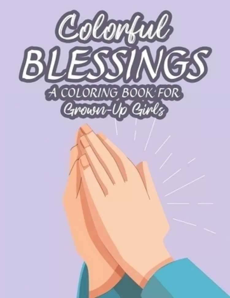 Colorful Blessings A Coloring Book For Grown-Up Girls: Bible Verse Coloring Pages With Floral Designs and Patterns, Adult Stress Relieving Coloring Sh
