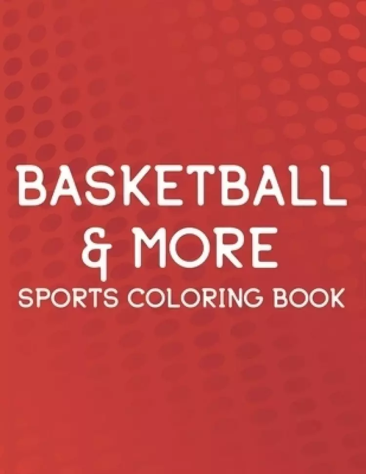 Basketball & More Sports Coloring Book: Coloring, Tracing, And Puzzle-Solving Activity Book For Kids, Sports-Themed Coloring Pages