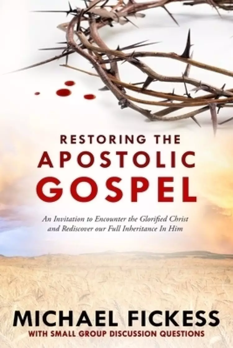 Restoring the Apostolic Gospel: An Invitation to Encounter the Glorified Christ and Rediscover our Full Inheritance in Him1