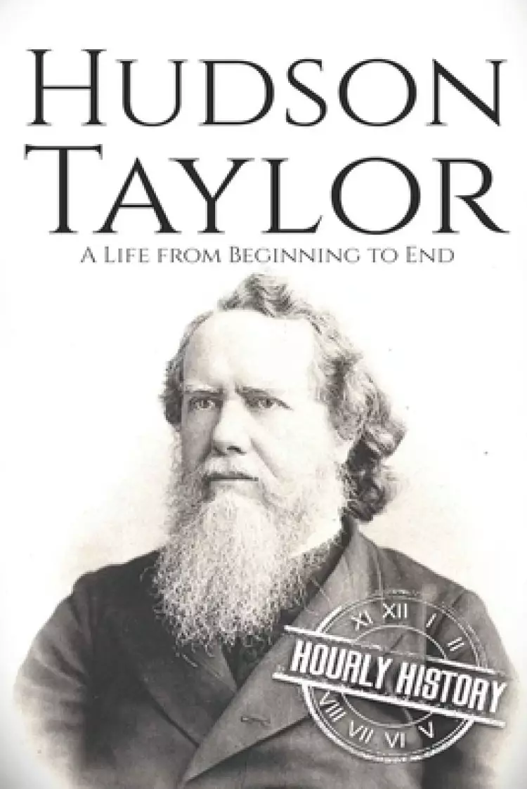Hudson Taylor: A Life from Beginning to End