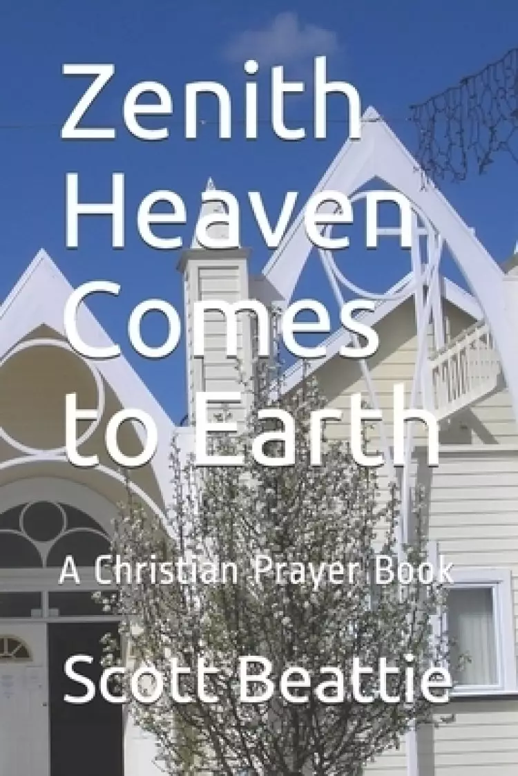 Zenith Heaven Comes to Earth: A Christian Prayer Book