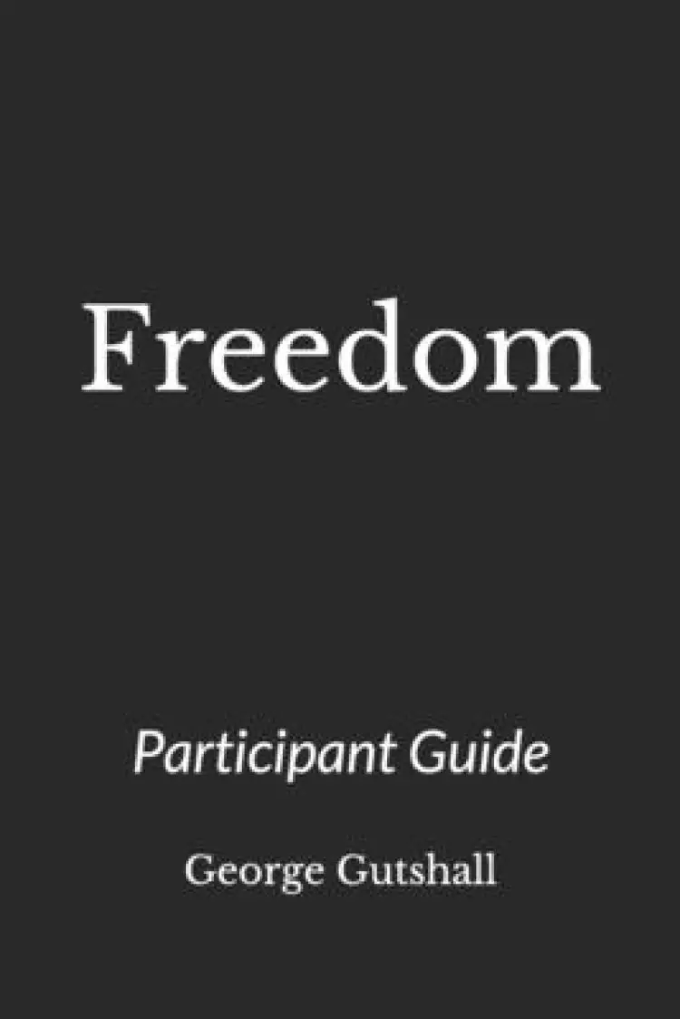 Freedom: A Discipleship Guide to Recovery Through Jesus Christ- Getting to the Root and Rebuilding the Temple- Participant Guid