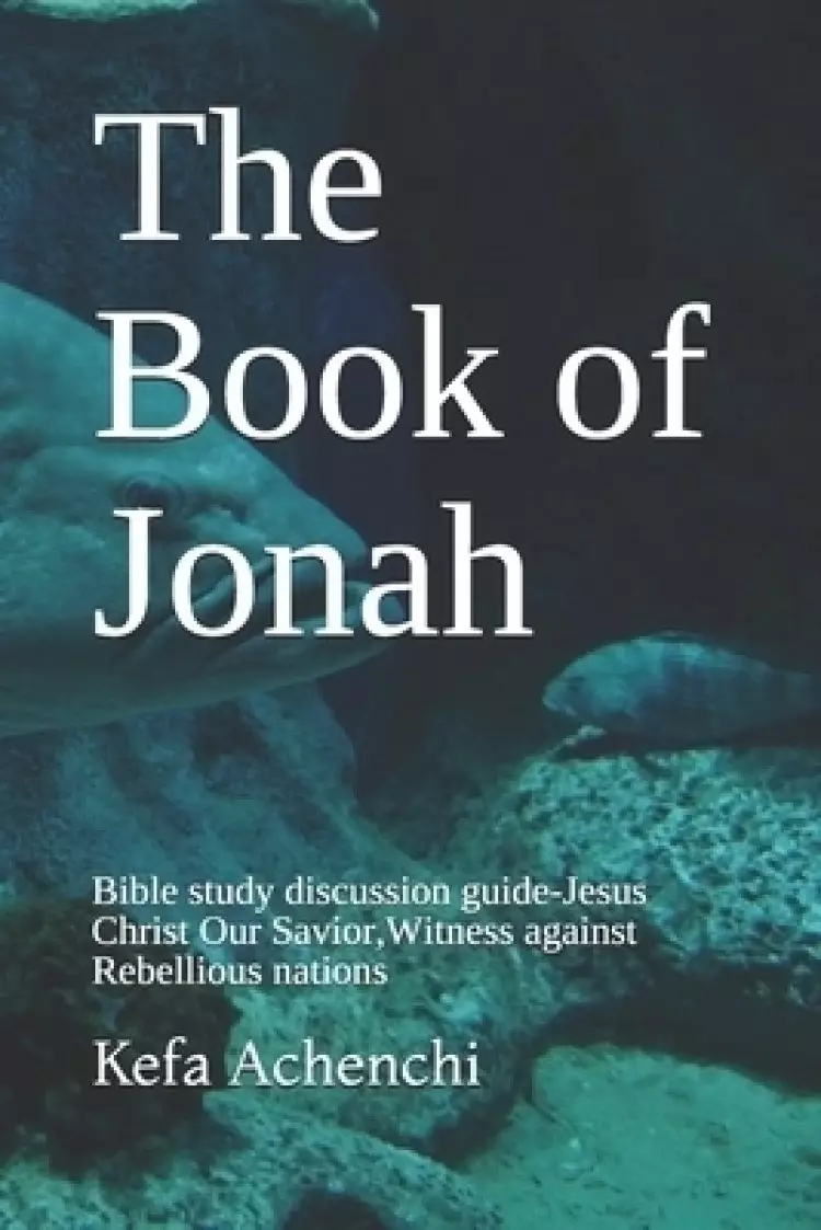The Book of Jonah: Bible study discussion guide-Jesus Christ Our Savior, Witness against Rebellious nations