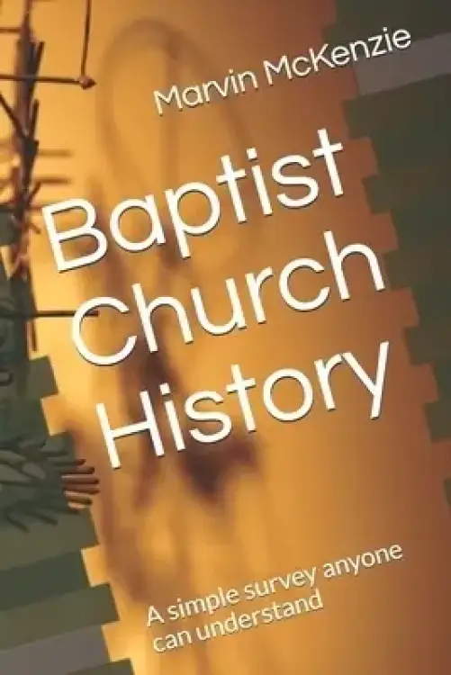 Baptist Church History: A simple survey anyone can understand