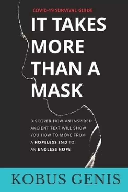 It Takes More Than A Mask: Discover how an inspired ancient text will show you how to move from a Hopeless End to an Endless Hope.