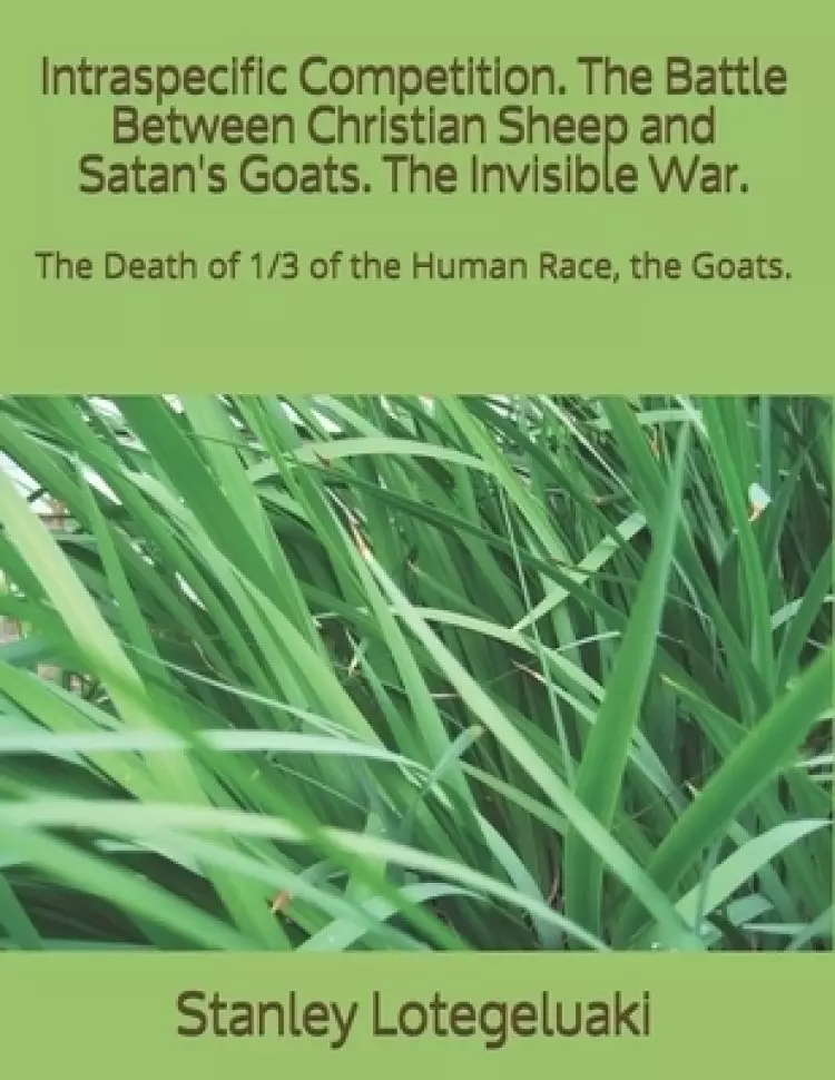 Intraspecific Competition. The Battle Between Christian Sheep and Satan's Goats. The Invisible War.: The Death of 1/3 of the Human Race, the Goats.