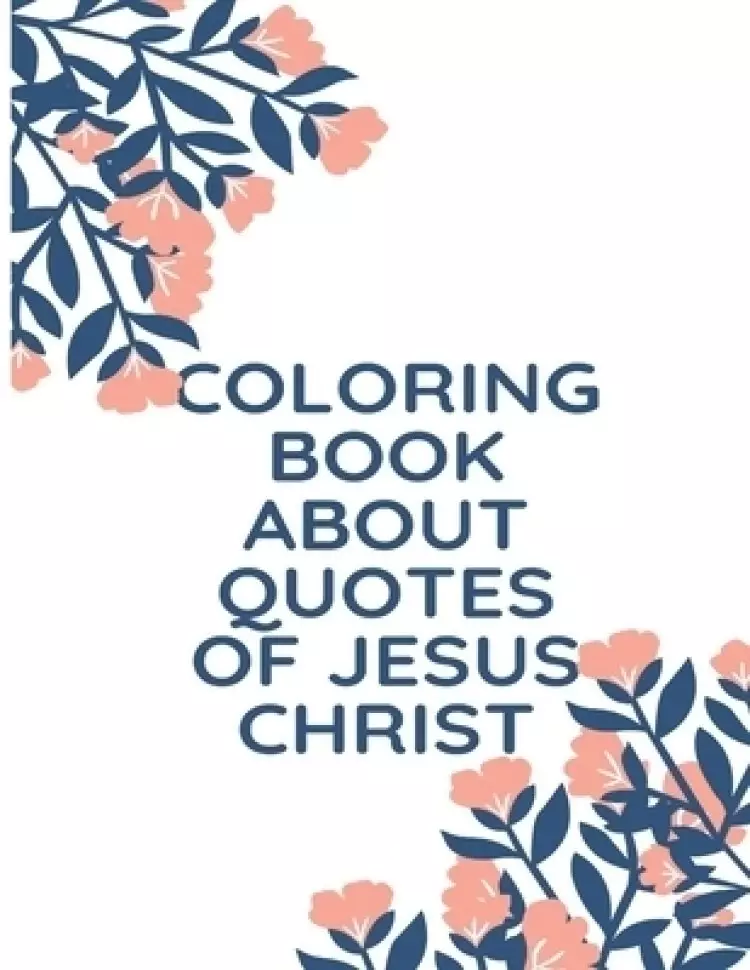Coloring Book About Quotes of Jesus Christ: A Christian Coloring Book: A Scripture Coloring Book for Adults & Teens