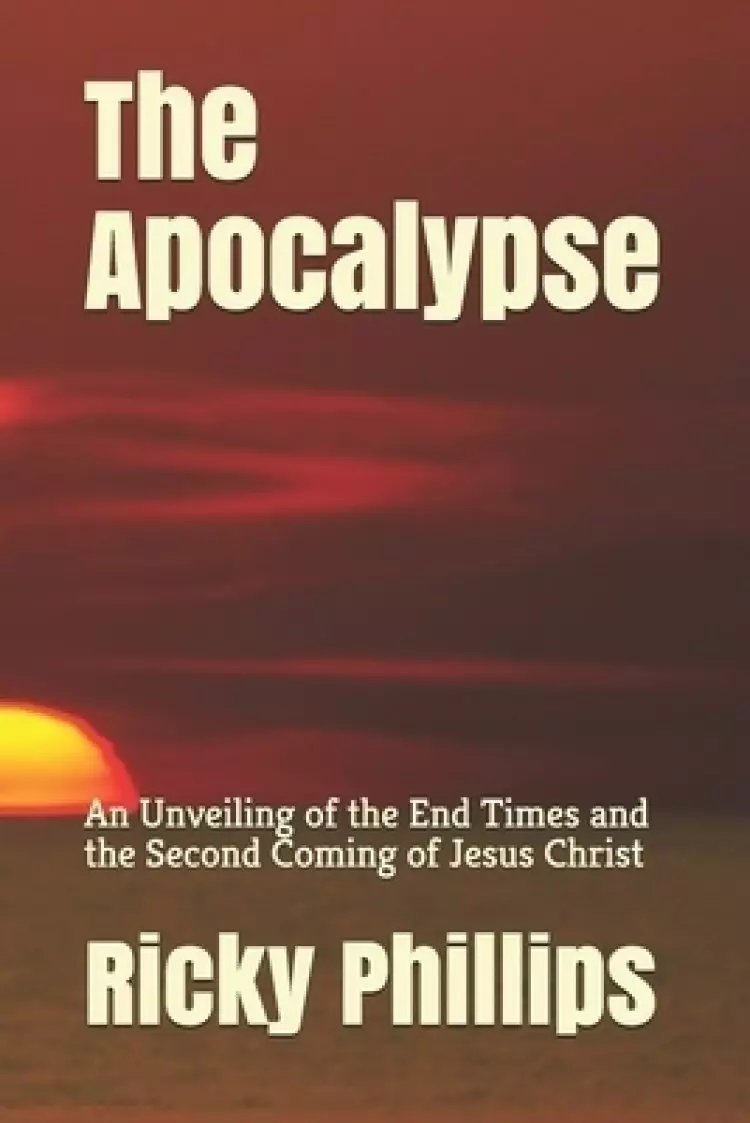 The Apocalypse: An Unveiling of the End Times and the Second Coming of Jesus Christ