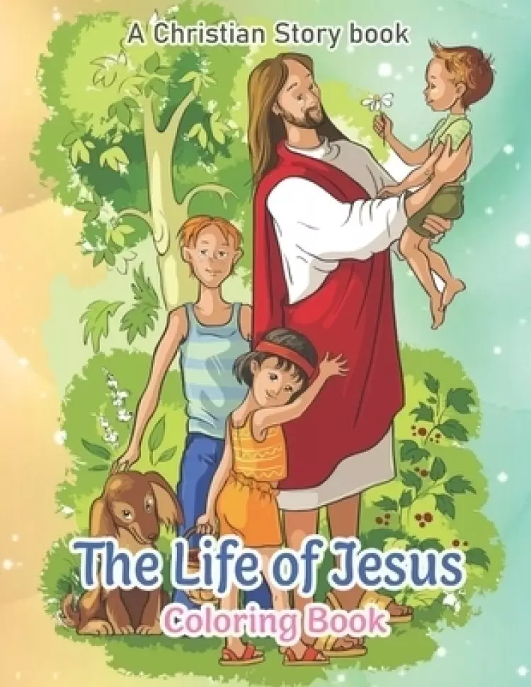 The Life of Jesus, A Christian Story Book: An Awesome Coloring Book
