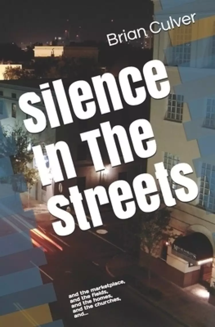 Silence In The Streets: and the marketplace, and the fields, and the homes, and the churches, and...