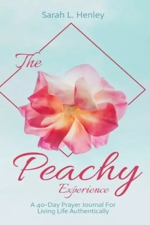 The Peachy Experience: A 40-Day Prayer Journal For Living Life Authentically