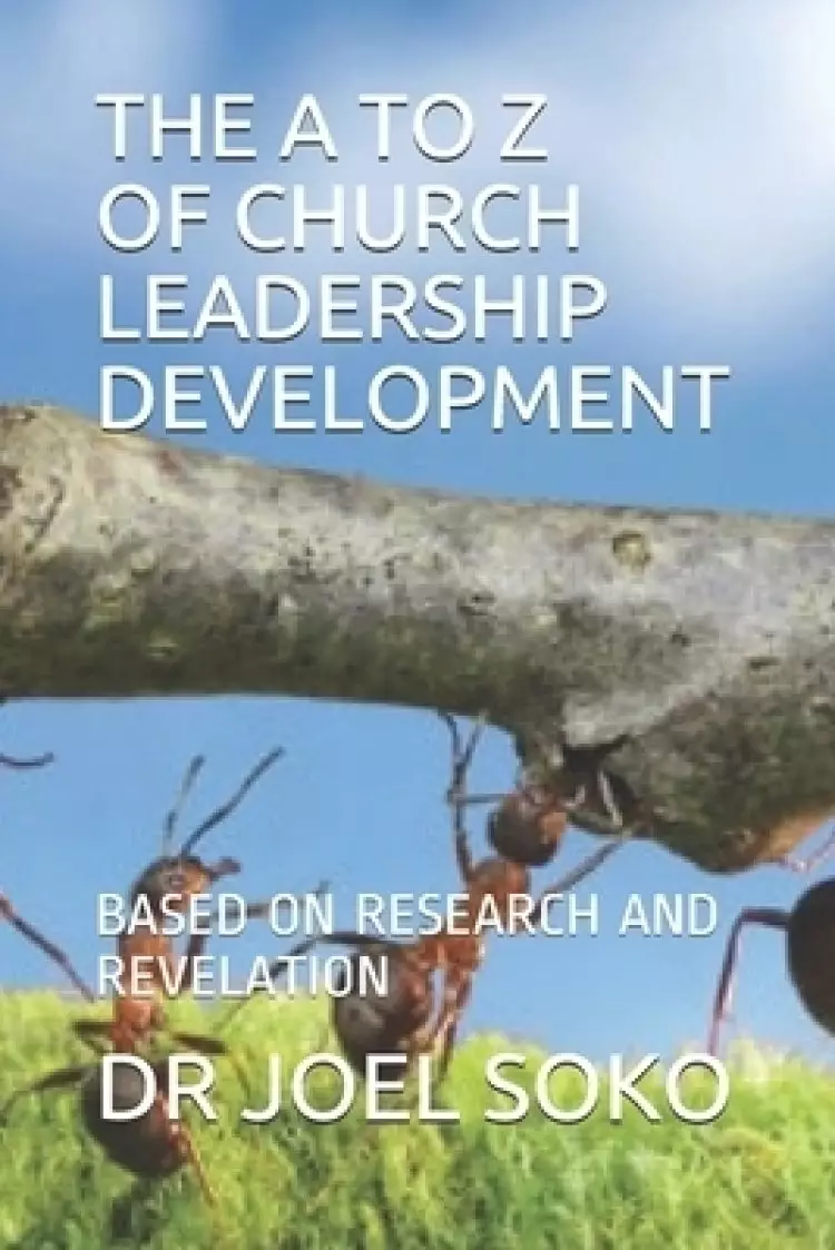The A to Z of Church Leadership Development: Based on Research and Revelation