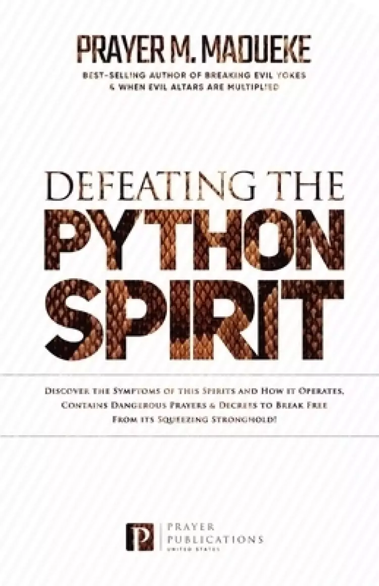 Defeating the Python Spirit: Discover the Symptoms of this Spirits and How it Operates, Contains Dangerous Prayers and Decrees to Break Free From i