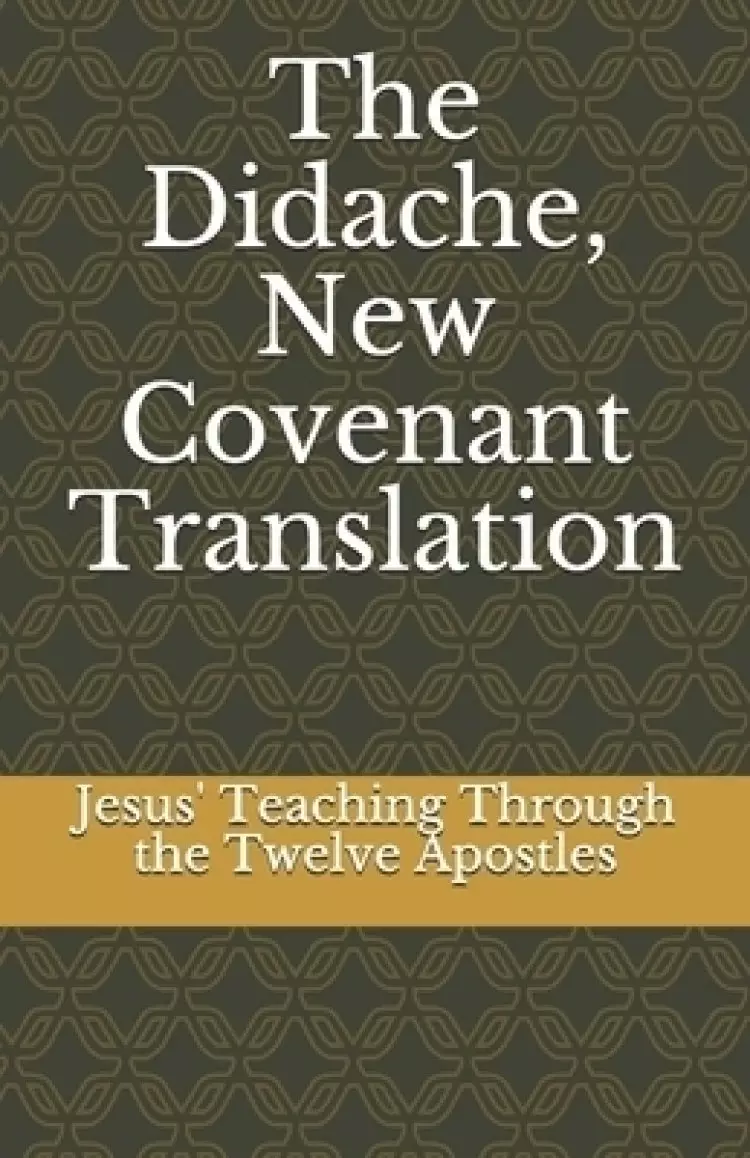 The Didache, New Covenant Translation: Jesus' Teaching Through the Twelve Apostles