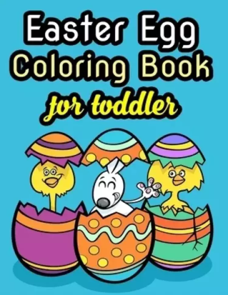 Easter Egg Coloring Book For Toddler: Adorable Easter Fun for Boys & Girls - Unique Collection Of Beautiful Easter Egg Designs For Toddler And Prescho