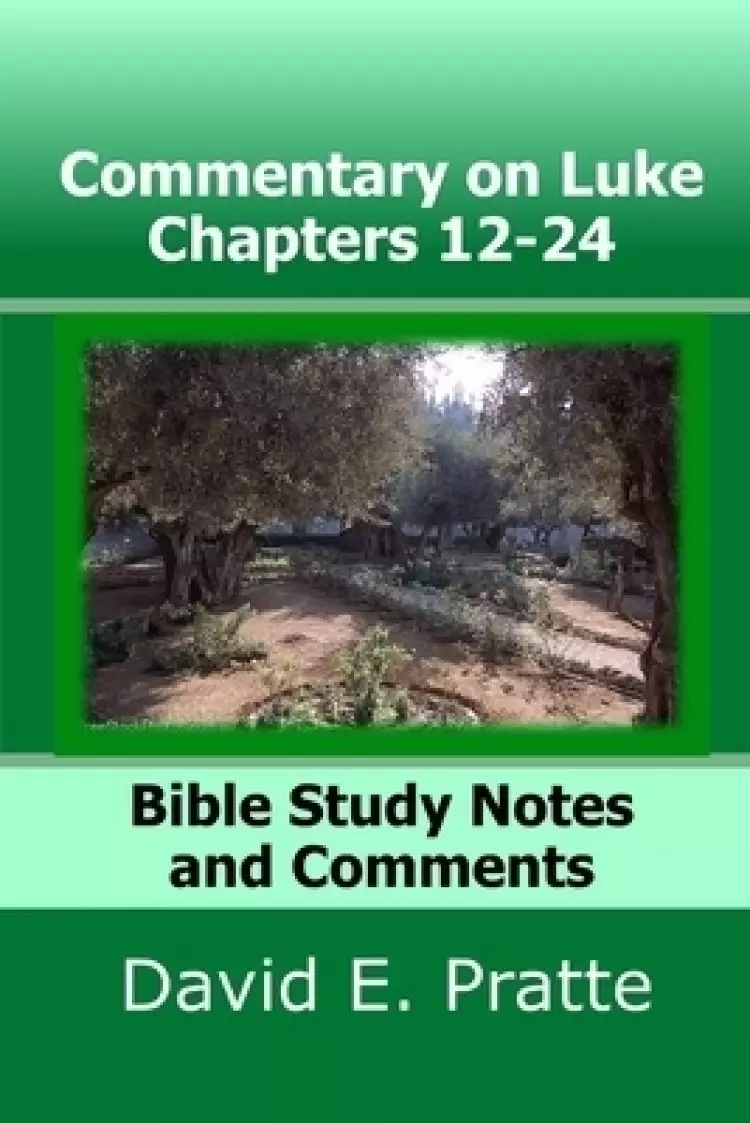 Commentary on Luke Chapters 12-24: Bible Study Notes and Comments