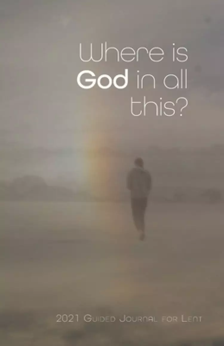 Where is God in all this?: 2021 Guided Journal for Lent