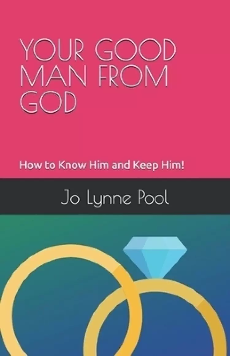 Your Good Man from God: How to Know Him and Keep Him!