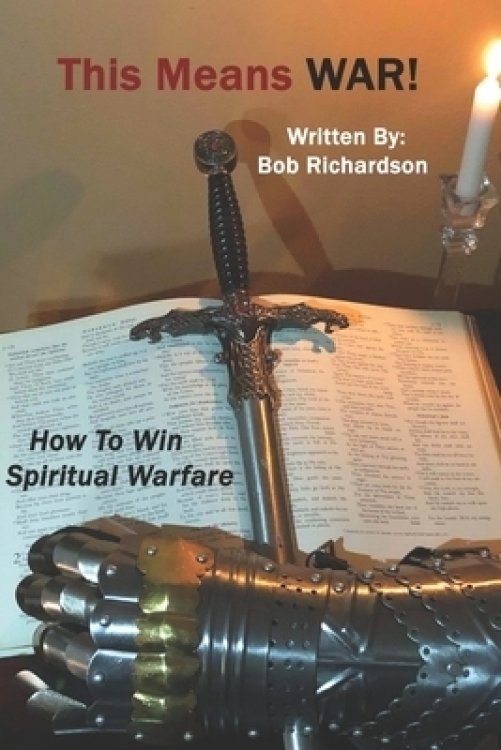 This Means War: How to Win Spiritual Warfare