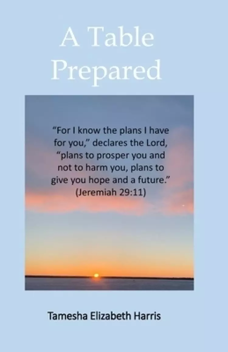 A Table Prepared: 'For I know the plans I have for you, ' declares the LORD, 'plans to prosper you and not to harm you, plans to give yo