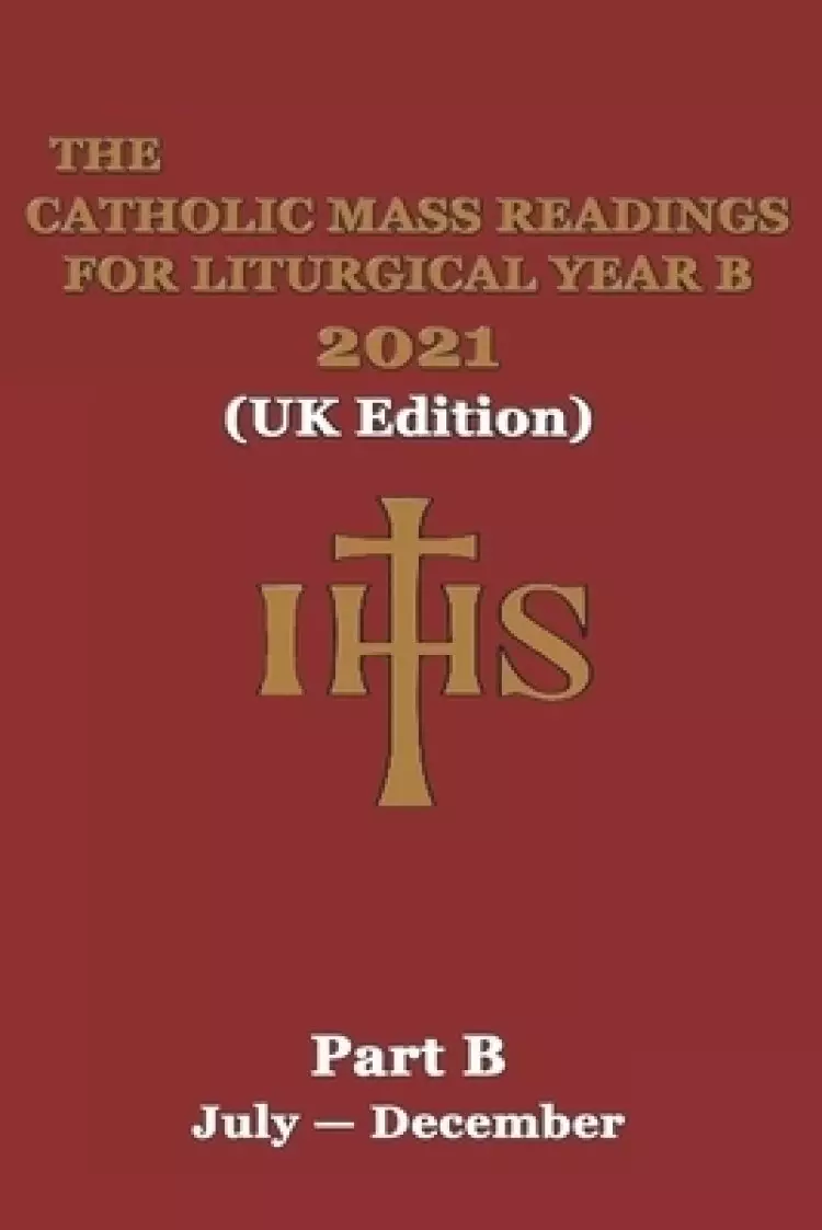 The Catholic Mass Readings For Liturgical Year B 2021 (UK Edition): Part B (JULY - DECEMBER)