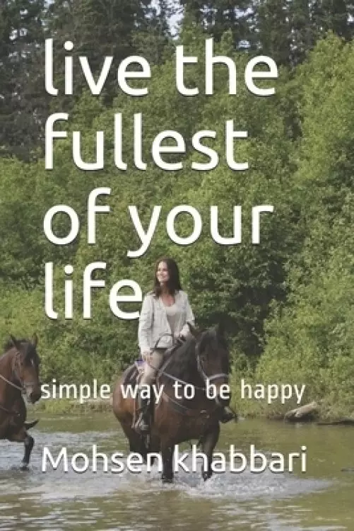 live the fullest of your life: simple way to be happy