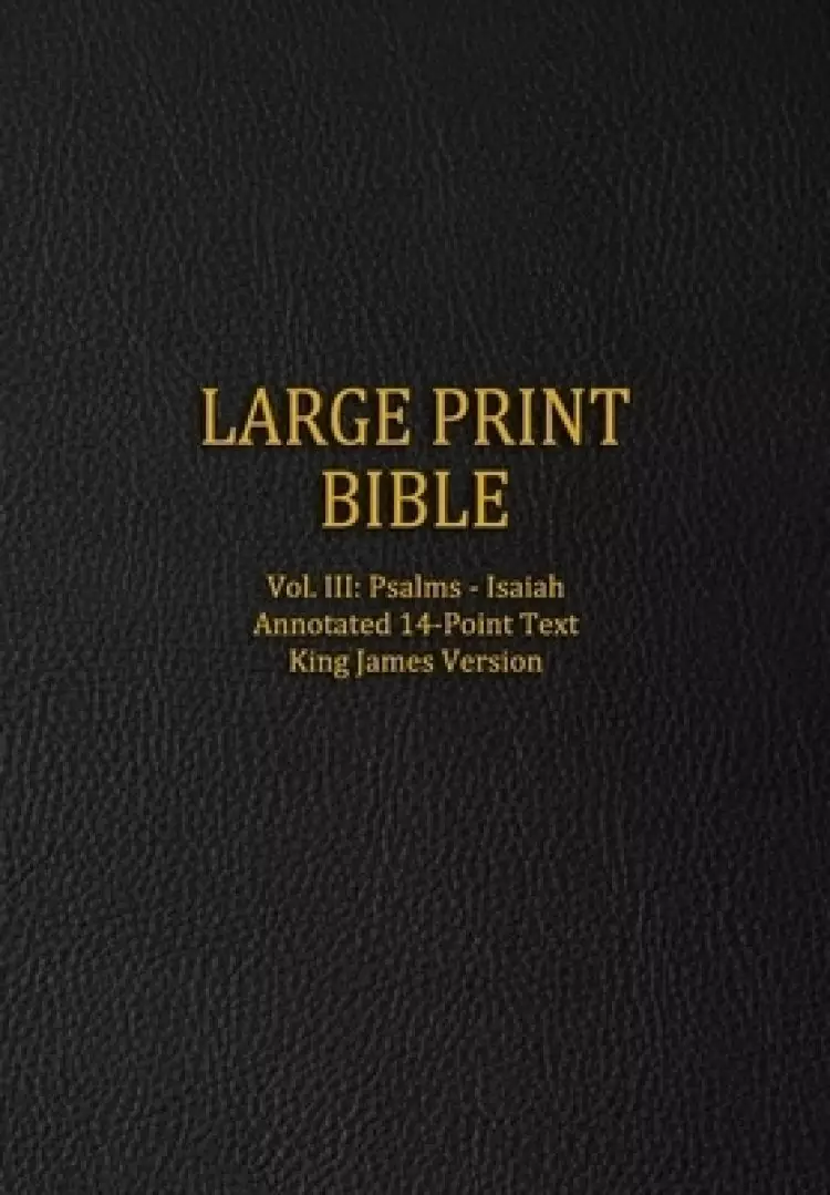 Large Print Bible: Vol. III: Psalms - Isaiah - Annotated 14-Point Text - King James Version