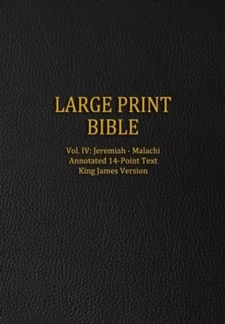 Large Print Bible: Vol. IV: Jeremiah - Malachi - Annotated 14-Point Text - King James Version