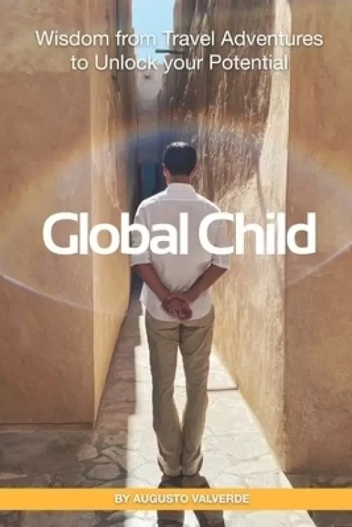 Global Child: Wisdom From Travel Adventures To Unlock Your Potential