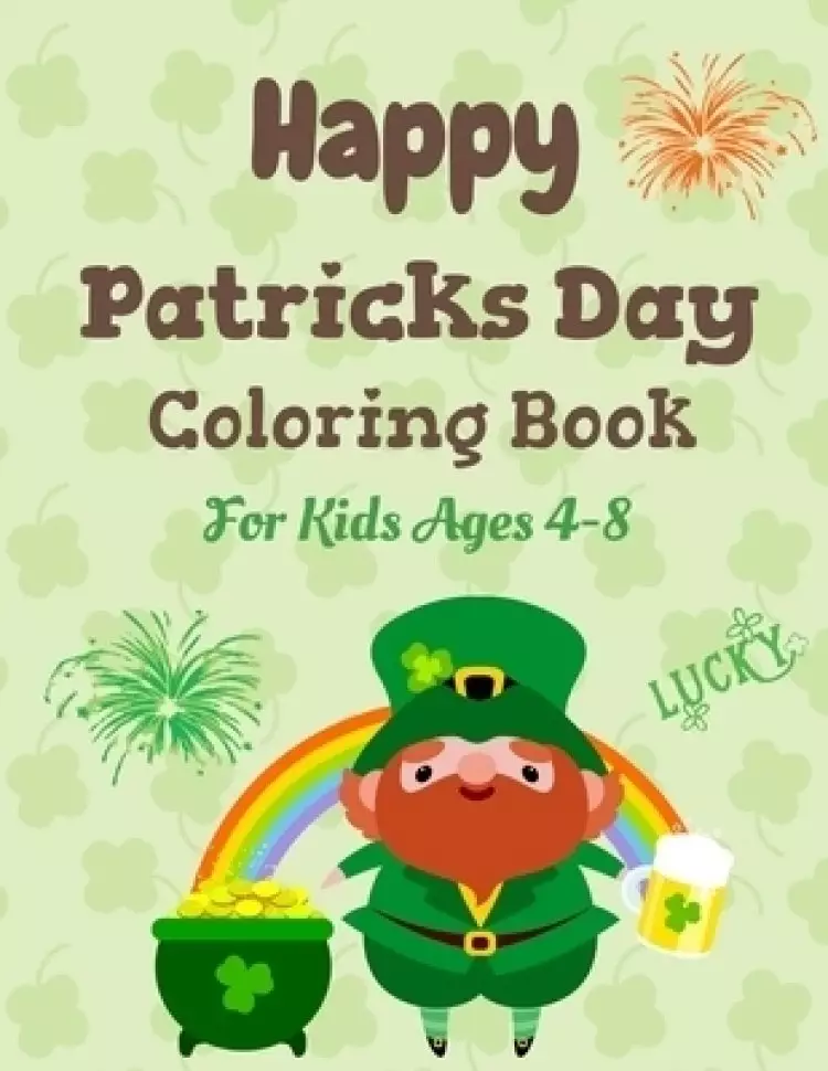 Happy patrick's day coloring book for kids ages 4-8: Saint Patrick's Day Coloring Book for kids ages 4 to 8 year old, Fun learning and activities fo