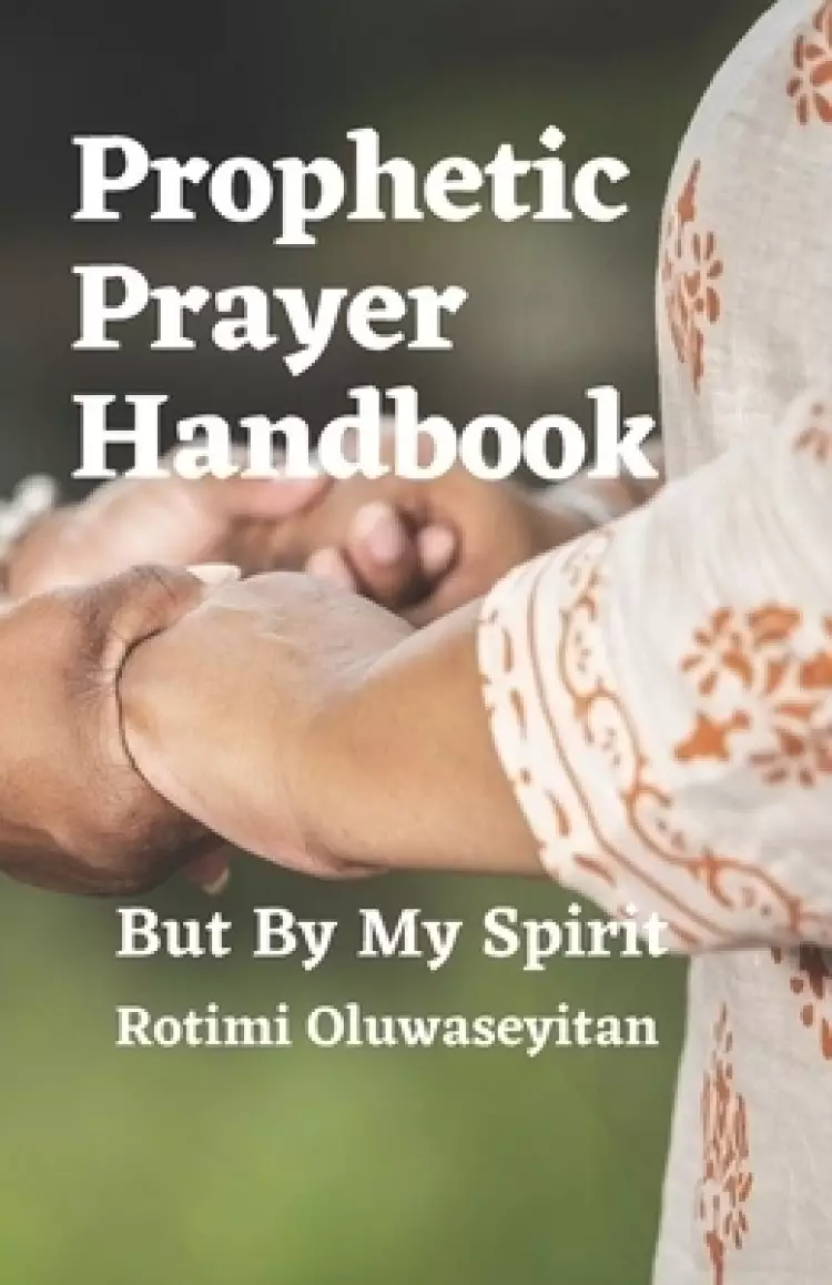 Prophetic Prayer Handbook: But By My Spirit