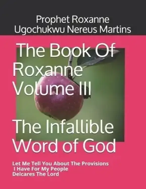 The Book Of Roxanne Volume III The Infallible Word of God: Let Me Tell You About The Provisions I Have For My People