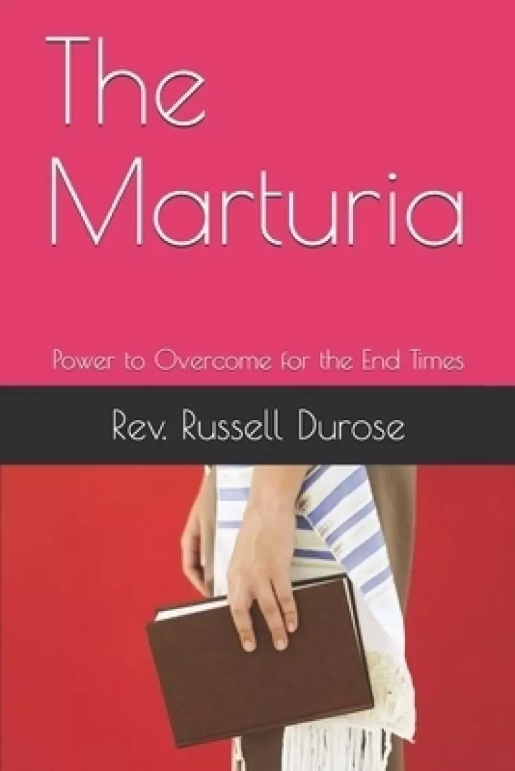 The Marturia: Power to Overcome for the End Times
