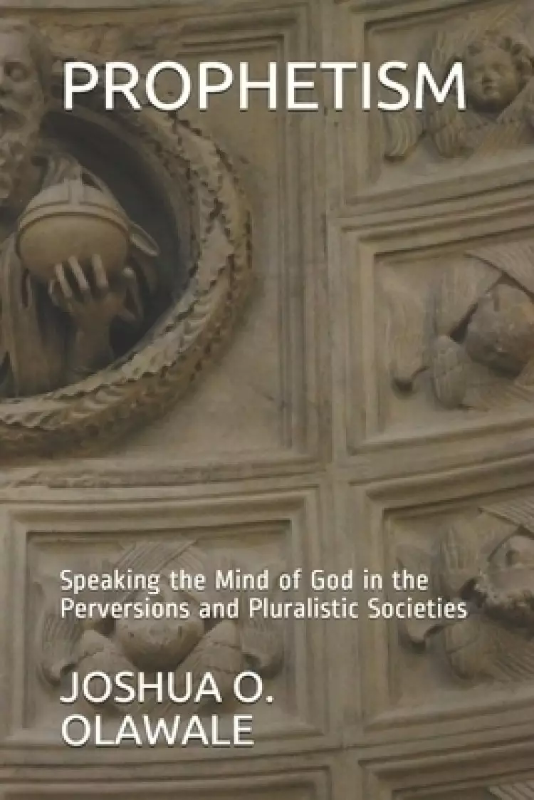 PROPHETISM:  Speaking the Mind of God in the Perversions and Pluralistic Societies