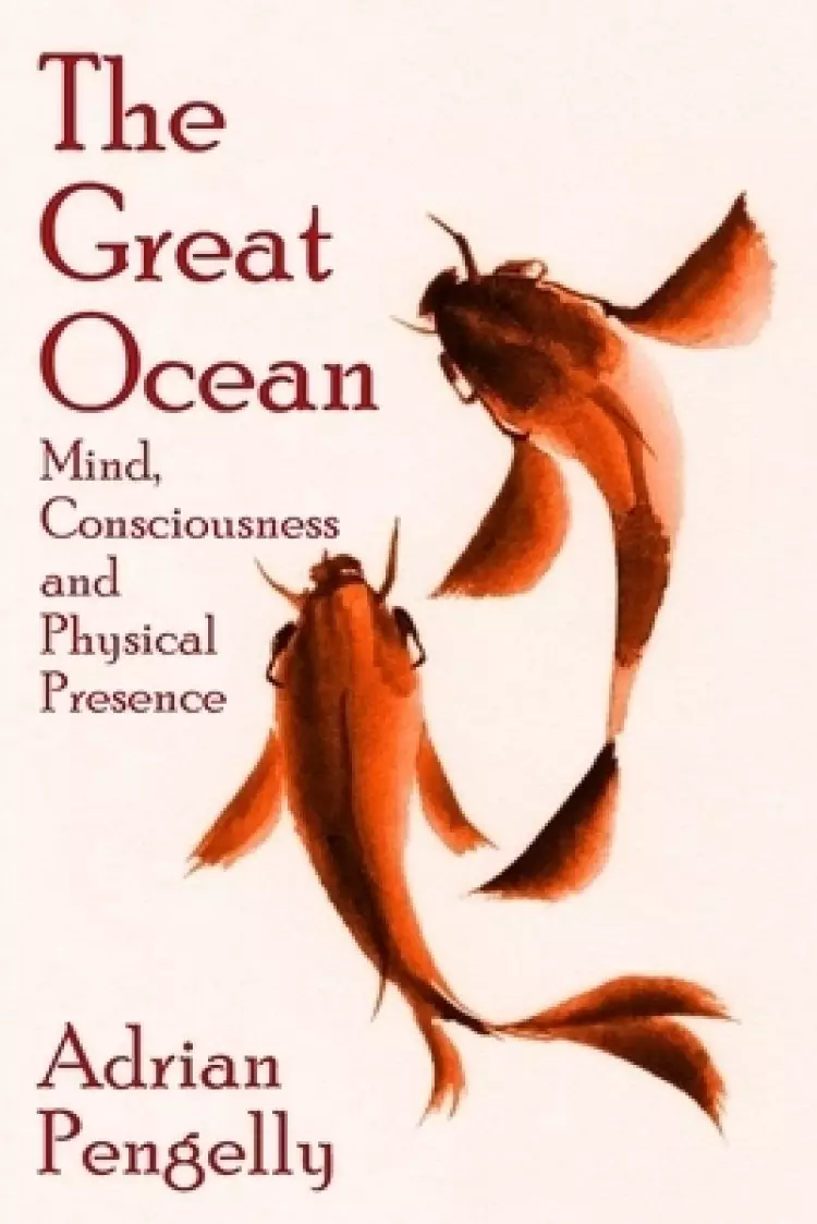 The Great Ocean: Mind, Consciousness and Physical Presence