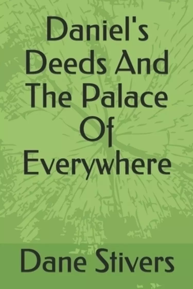 Daniel's Deeds And The Palace Of Everywhere