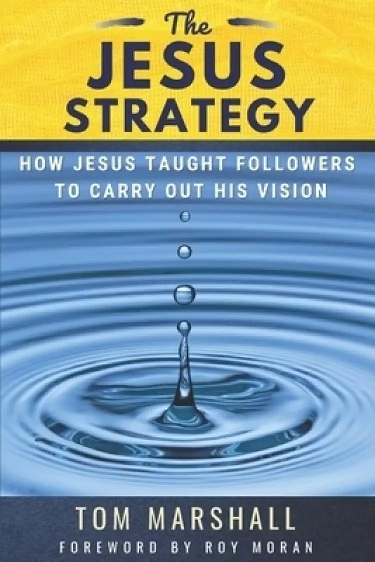 The Jesus Strategy: How Jesus Taught Followers to Carry Out His Vision