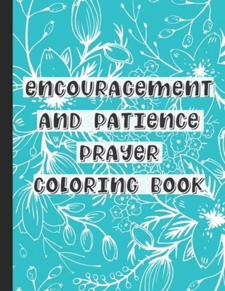 Encouragement and Patience Prayer Coloring Book: Adult and Teenage Coloring Prayer Book