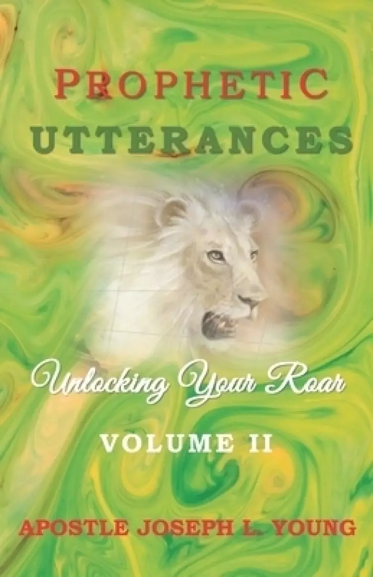 Prophetic Utterances: Unlocking Your Roar Volume Two