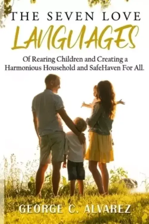 The Seven Love Languages of Rearing Children and Creating a Harmonious Household and Safe Haven For All