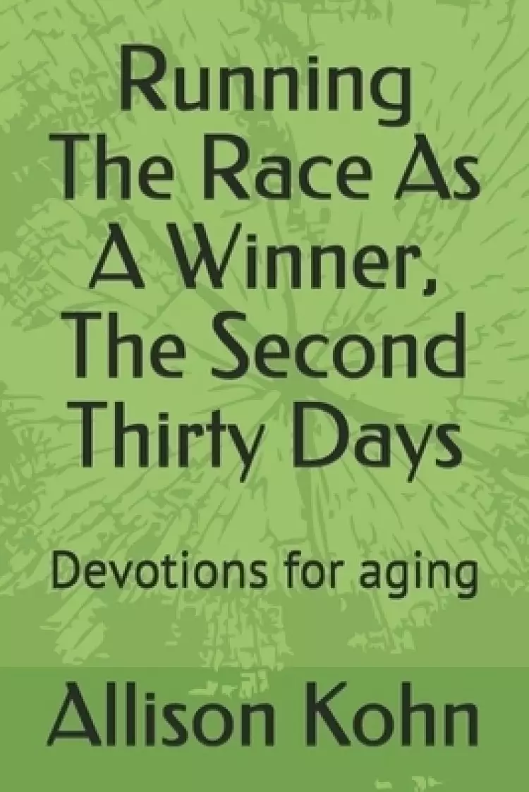 Running The Race As A Winner, The Second Thirty Days: Devotions for aging