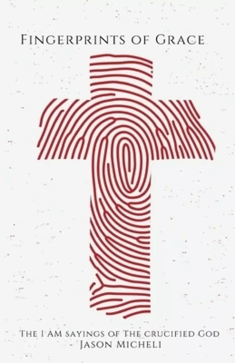 Fingerprints of Grace: The I AM Sayings of the Crucified God