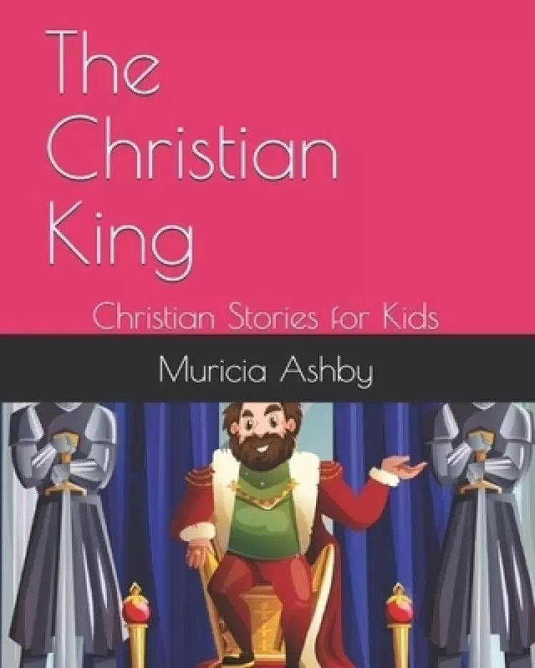 The Christian King: Christian Stories for Kids