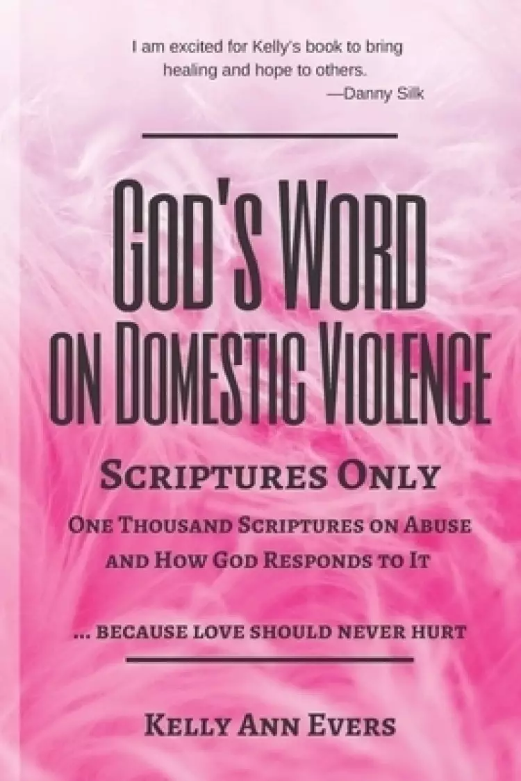 God's Word on Domestic Violence, Scriptures Only: One Thousand Scriptures on Abuse and How God Responds to It   ... because love should never hurt