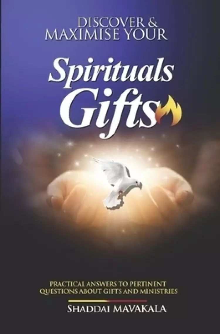 Discover and Maximise Your Spirituals Gifts: Practical answers to pertinent questions about gifts and ministries