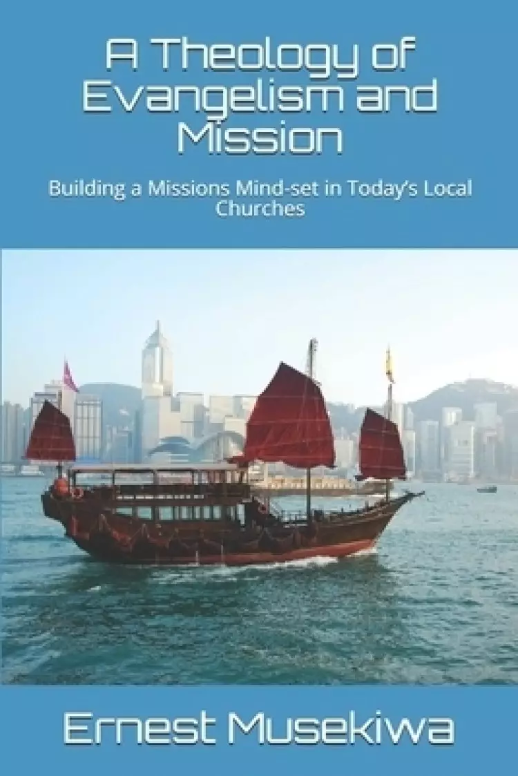 A Theology of Evangelism and Mission: Building a Missions Mind-set in Today's Local Churches