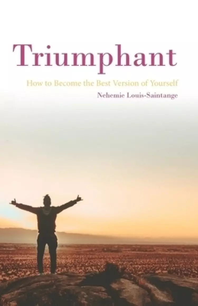 Triumphant: How To Become The Best Version Of Yourself